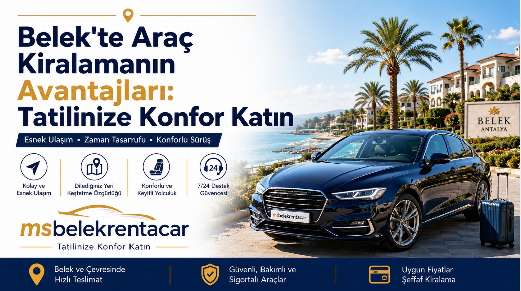 Belek'te Araç Kiralamanın Avantajları: Tatilinize Konfor Katın