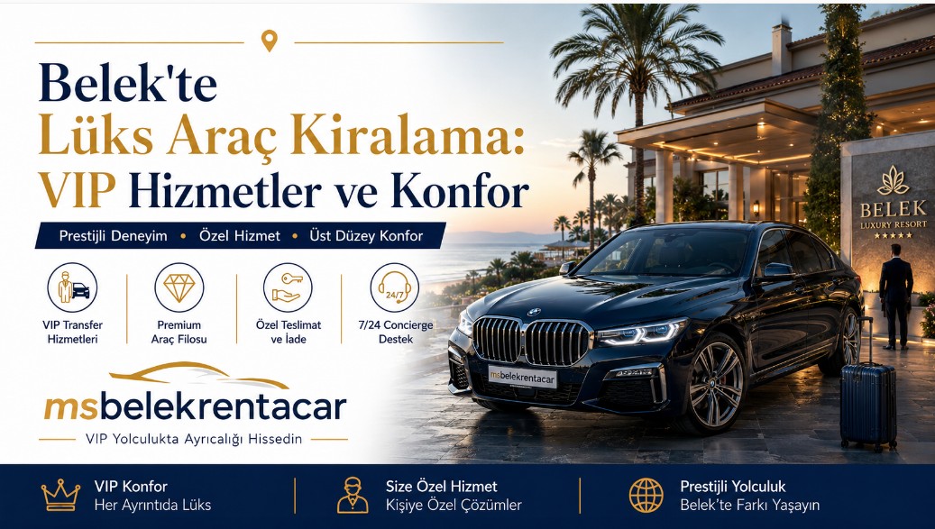 Belek'te Lüks Araç Kiralama: VIP Hizmetler ve Konfor